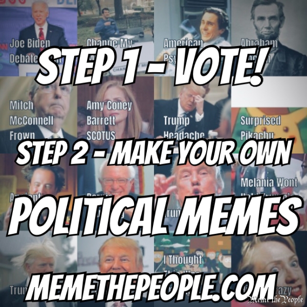 Political Memes Step 2 - Make your own MemeThePeople.com Step 1 - Vote!